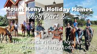 Day 2 at Mt. Kenya Holiday Homes | Horseback Riding | Nyama Choma | Naro Moru | Kenya | Vlog
