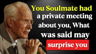 YOUR SOULMATE HAD A  PRIVATE MEETING ABOUT YOU.. WHAT WAS SAID MAY SURPRISE YOU... CARL JUNG 