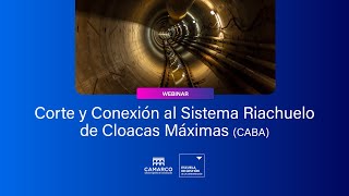 Webinar | Corte y Conexión al Sistema Riachulo de Cloacas Máximas (CABA)