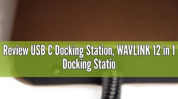 Review USB C Docking Station, WAVLINK 12 in 1 Docking Stations with 2 HDMI, 1 Displayport, 100W PD i