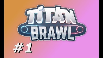 Titan Brawl - 1 - "Getting Started"