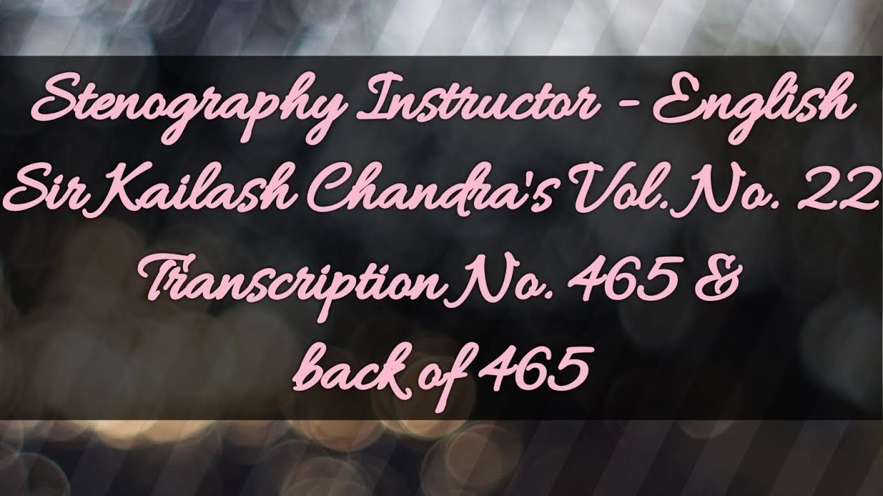 No. 465 & back of 465 // Volume 22 // 120 w.p.m. // Sir Kailash Chandra's Transcription // 840 words