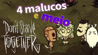 4 MALUCOS (e meio) no DON'T STARVE TOGETHER