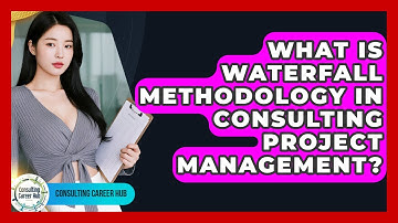 What Is Waterfall Methodology In Consulting Project Management? - Consulting Career Hub