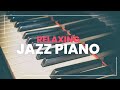 Relaxing Jazz Piano - Soft Piano Pieces to Help You Relax and Unwind