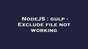 NodeJS : gulp - Exclude file not working