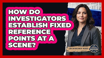 How Do Investigators Establish Fixed Reference Points at a Scene?