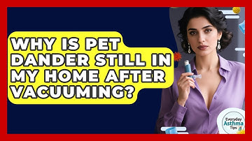 Why Is Pet Dander Still In My Home After Vacuuming? - Everyday Asthma Tips