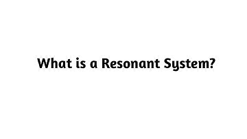 What is a Resonant System ?