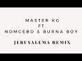 MASTER KG FT. BURNA BOY & NOMCEBO-JERUSALEMA REMIX (LYRICS)