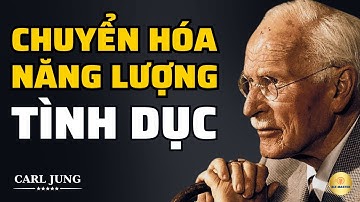 Chuyển Hóa Năng Lượng Tình Dục | Bài Học Cuộc Sống Từ Carl Jung