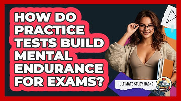 How Do Practice Tests Build Mental Endurance For Exams? - Ultimate Study Hacks