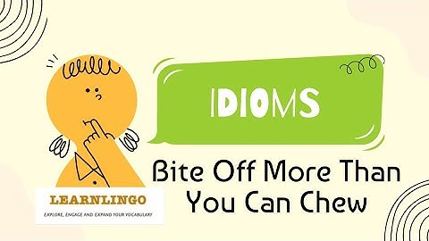 Bite Off More Than You Can Chew