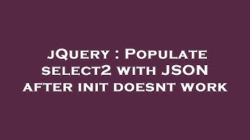 jQuery : Populate select2 with JSON after init doesnt work