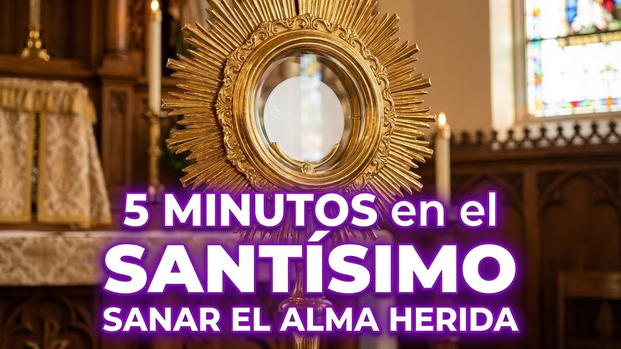 5 minutos al Santísimo Sacramento – Sanar el alma herida