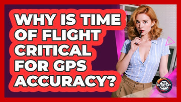 Why Is Time Of Flight Critical For GPS Accuracy? - The Everyday Why