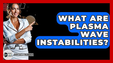 What Are Plasma Wave Instabilities? - Physics Frontier