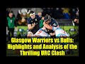 Glasgow Warriors vs Bulls: Highlights and Analysis of the Thrilling URC Clash