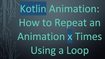 Kotlin Animation: How to Repeat an Animation x Times Using a Loop