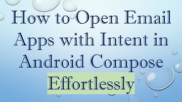 How to Open Email Apps with Intent in Android Compose Effortlessly