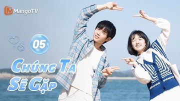 Viet Sub | Chúng Ta Sẽ Gặp - Tập 05 | Tình yêu tái ngộ và cứu rỗi | MangoTV