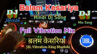 O Balam Kesariya | #Full_Vibration_Mix Song | #JBL_Vibration_King_Bhadohi | Hindi ReMix Dj Song