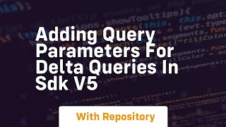 adding query parameters for delta queries in sdk v5
