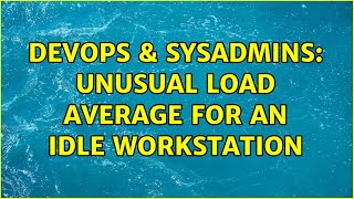 Famous DevOps & SysAdmins: Unusual load average for an idle workstation (2 Solutions!!) Profile