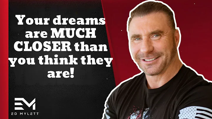 Your dreams are MUCH CLOSER than you think they are - Ed Mylett Speakers