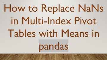 How to Replace NaNs in Multi-Index Pivot Tables with Means in pandas