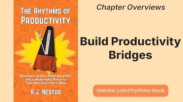 Build Productivity Bridges — The Rhythms of Productivity Chapter Overview