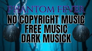 PHANTOM FEVER | FREE MUSICK | NO COPYRIGHT MUSICK | DARK MUSICK #nocopyrightmusic #freemusic