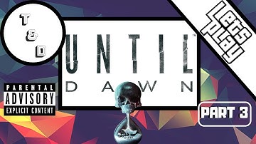 UNTIL DAWN- WORST DECISIONS PLAY THROUGH PT.3