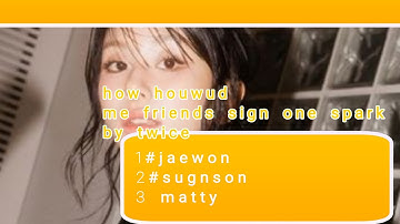 how houwud me friends sing one spark by  twice line distribution