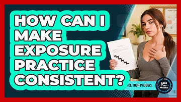 How Can I Make Exposure Practice Consistent?