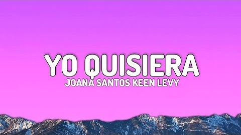 Yo Quisiera - Joana Santos Keen Levy (Letra/Lyrics)