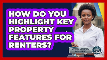 How Do You Highlight Key Property Features for Renters?