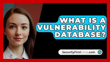 What Is A Vulnerability Database? - SecurityFirstCorp.com