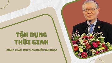 TẬN DỤNG THỜI GIAN - Mục sư Nguyễn Văn Ngọc