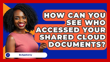How Can You See Who Accessed Your Shared Cloud Documents? - Be App Savvy