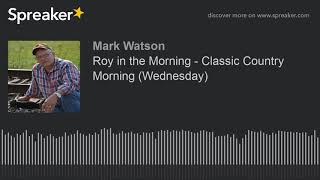 Roy in the Morning - Classic Country Morning (Wednesday) (part 5 of 16, made with Spreaker)
