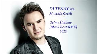 DJ TENAY vs.  Mustafa Ceceli  - Gelme Üstüme [Black Beat Remix] 2023 Resimi