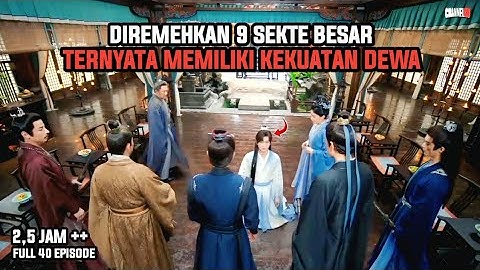 PEMUDA YG DIREMEHKAN 9 SEKTE BESAR TERNYATA MEMILIKI KEKUATAN DEWA | FULL 40 EPS - ALUR CERITA FILM