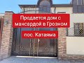 Продается дом с мансардой в Грозном. Дом в Катаяме.