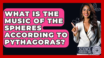 What Is The Music Of The Spheres According To Pythagoras? - Science Through Time