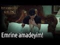 İstanbullu Gelin - Emrine Amadeyim!