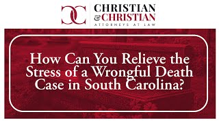 How Can You Relieve the Stress of a Wrongful Death Case in South Carolina? | Get Legal Help Now!