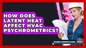 How Does Latent Heat Affect HVAC Psychrometrics? - Mechanical Engineering Explained