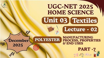 UGC-NET Home Science| Unit-3 Textiles |Lecture-02 Polyester-Manufacturing Propt. and Uses(Part-07)