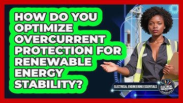 How Do You Optimize Overcurrent Protection For Renewable Energy Stability?